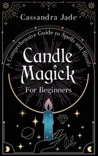 Candle Magick for Beginners: A Comprehensive Guide to Spells and Rituals by Cass