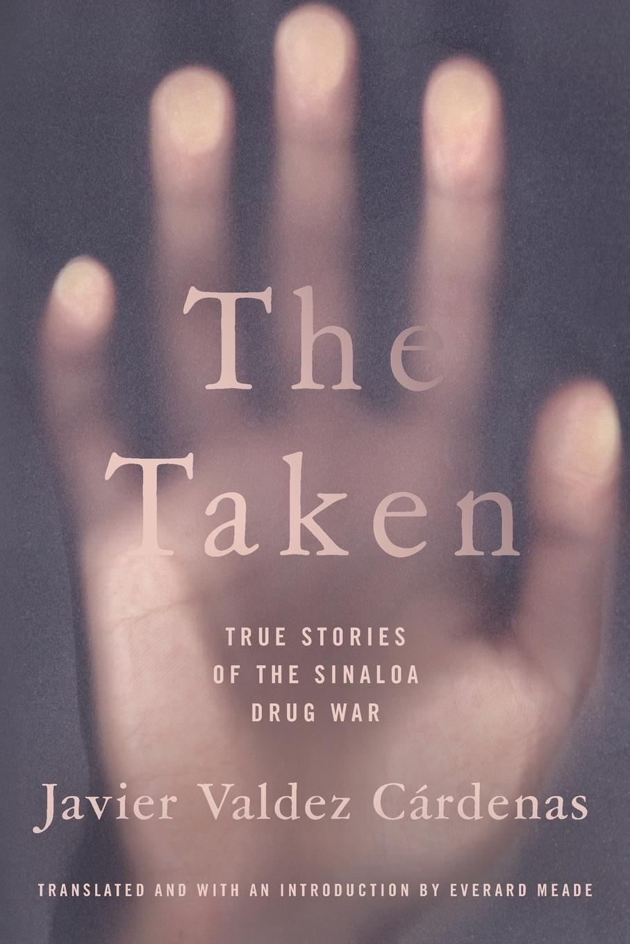 Thumbnail - The Taken True Stories Of The Sinaloa Drug War Javier Valdez Cardenas