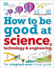 How to Be Good at Science, Technology, and Engineering by DK (English) Hardcover