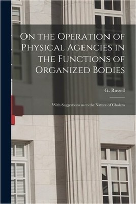 On the Operation of Physical Agencies in the Functions of Organized Bodies [micr