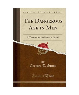 The Dangerous Age in Men: A Treatise on the Prostate Gland [Classic Reprint]: A 