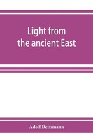 Adolf Deissmann | Light From The Ancient East; The New Testament Illustrated...