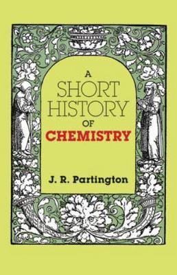 A Short History of Chemistry: Third Ed- paperback, 9780486659770, J R Partington