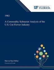 A Commodity Subsector Analysis of the U.S. Cut Flower Industry by Marvin Miller 