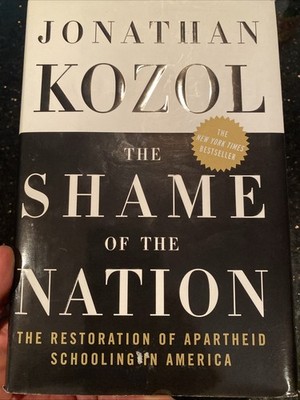 Shame of the Nation : The Restoration of Apartheid Schooling in America by...