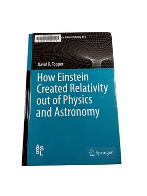 How Einstein Created Relativity David R. Topper 2013 Physics Astronomy Springer