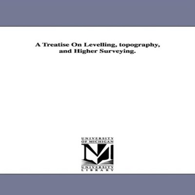 A Treatise On Levelling topography and Higher Surveying. W. M. (W