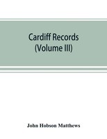 John Hobson Matthews | Cardiff Records; Being Materials For A History Of The...