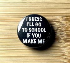Sarcastic I"ll Go To School If You Make Me Button Funny Backpack Pin 1" 155-33