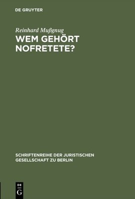 Wem Gehört Nofretete? : Anmerkungen Zu Dem Deutsch-deutschen Streit Um Den Eh...