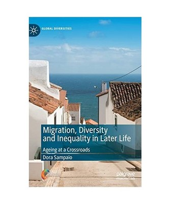 Migration, Diversity and Inequality in Later Life: Ageing at a Crossroads: Agein