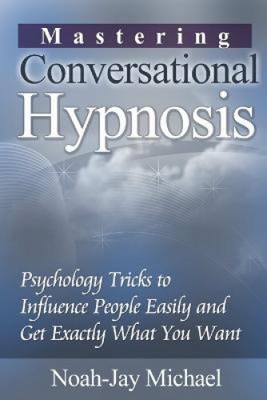 Mastering Conversational Hypnosis: Psychology Tricks to Influence People