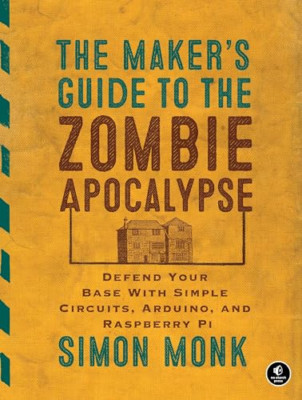 The Maker's Guide to the Zombie Apocalypse: Defend Your - Paperback NEW Simon Mo