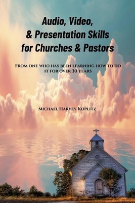 Audio-, Video- & Präsentationsfähigkeiten für Kirche & Pastoren von Michael Harvey Koplit