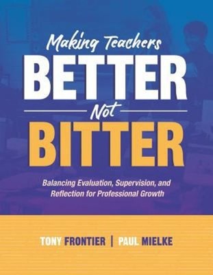 Making Teachers Better, Not Bitter : Balancing Evaluation, Superv