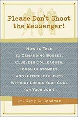 Please Don't Shoot the Messenger! : How to Talk to Demanding Boss