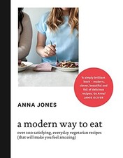 A Modern Way to Eat: Over 200 satisfying, everyday vegetarian ... by Jones, Anna