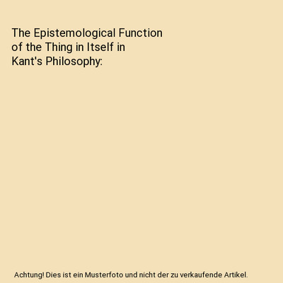 The Epistemological Function of the Thing in Itself in Kant's Philosophy, Hill, 