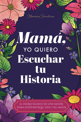 Mamá, Quiero Escuchar Tu Historia: Una Madre Diario Guiado Comparte Tu Vida Y Su