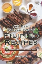 The Best Collection of Filipino Recipes: Philippine's Cookbook of Authentic: New