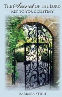 The Secret of the Lord: Key to Your Destiny by Barbara Stich