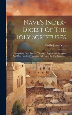 Nave's Index-digest Of The Holy Scriptures: Comprising Over Twenty Thousand