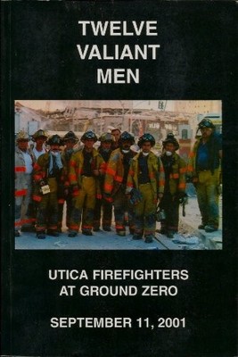 Twelve Valiant Men, Utica Firefighters at Ground Zero, September 11, 2001