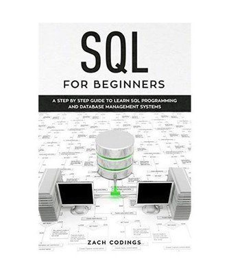 SQL for Beginners: A Step by Step Guide to Learn SQL Programming and Database Ma