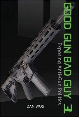 Good Gun Bad Guy 3: Exposing Anti-Gun Politics (Hardback or Cased Book)
