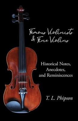 Famous Violinists and Fine Violins - Historical Notes, Anecdotes