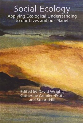 Social Ecology: Applying Ecological Understanding to our Lives and our Planet by