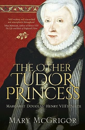 The Other Tudor Princess: Margaret Douglas, Henry VIII's Niece',