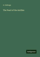 The Pearl Of The Antilles A. Gallenga Taschenbuch Englisch 2025 Antigonos Verlag