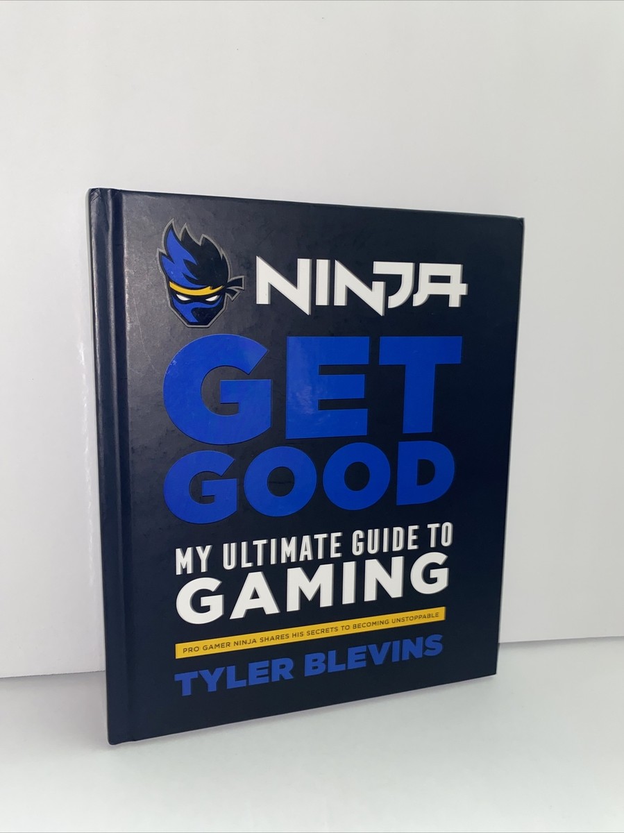 Ninja: Get Good: My Ultimate Guide to Gaming by Tyler 