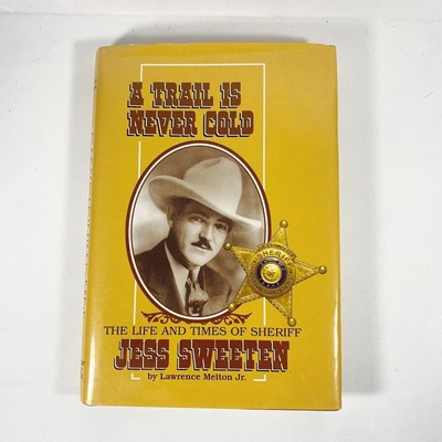A Trail Is Never Cold: The Life And Times Of Sheriff Jess Sweeten Signed Lawrenc
