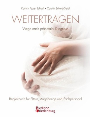 Weitertragen - Wege nach pränataler Diagnose. Begleitbuch für Eltern, Angehörige