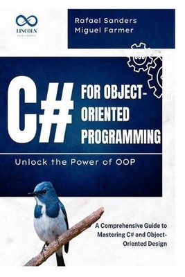 C# for Object-Oriented Programming Unlock the Power of OOP: A Comprehensive Guid