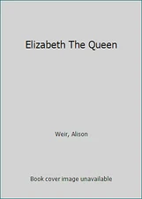 Elizabeth The Queen by Alison Weir