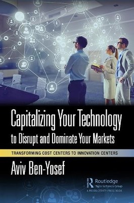 Capitalizing Your Technology to Disrupt and Dominate Your Mar... - 9781032415161
