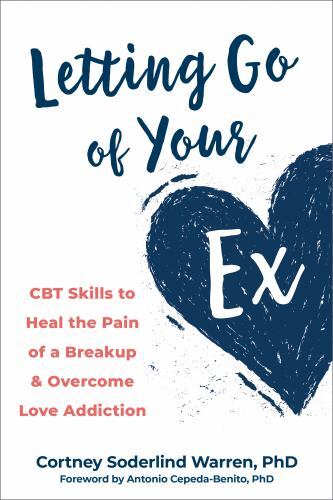 Letting Go of Your Ex : CBT Skills to Heal the Pain of a Breakup and Overcome...