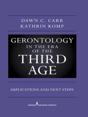 Gerontology in the Era of the Third Age: Implications and Next Steps by Carr
