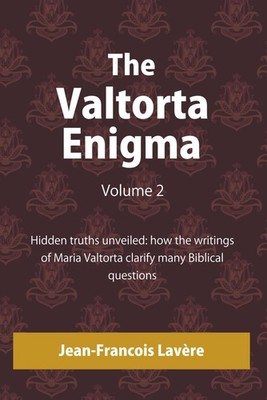 The Valtorta Enigma, Volume 2: Hidden truths unveiled: how the writings of Maria