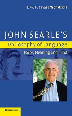 John Searle's Philosophy of Language: Force, Meaning and Mind by Savas L. Tsohat