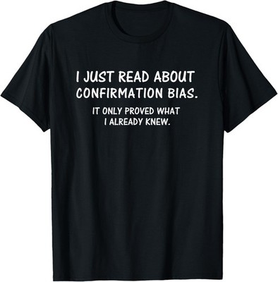 Confirmation Bias Funny Humor Sarcastic Psychology Politics T-Shirt