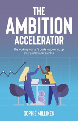 The Ambition Accelerator: the Working Woman's Guide to  -  NEW Sophie Milliken 2