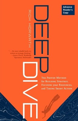 Deep Dive: The Proven Method for Building Strategy, Focusing Your Resources,...