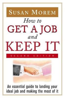 HOW TO GET A JOB AND KEEP IT: AN ESSENTIAL GUIDE TO By Susan Morem **Excellent**