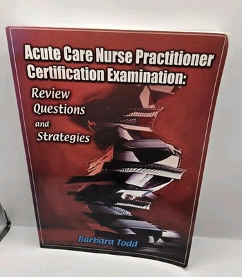 Acute Care Nurse Practitioner Certification Examination : Review Questions