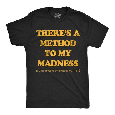 Mens Funny T Shirts Theres A Method to My Madness I Just Havent Figured It Out