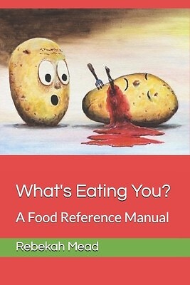 What's Eating You?: A Food Reference Manual by Mead Ed, Rebekah Sue ...